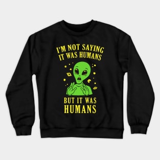 I'm Not Saying It Was Humans But It Was Humans Crewneck Sweatshirt